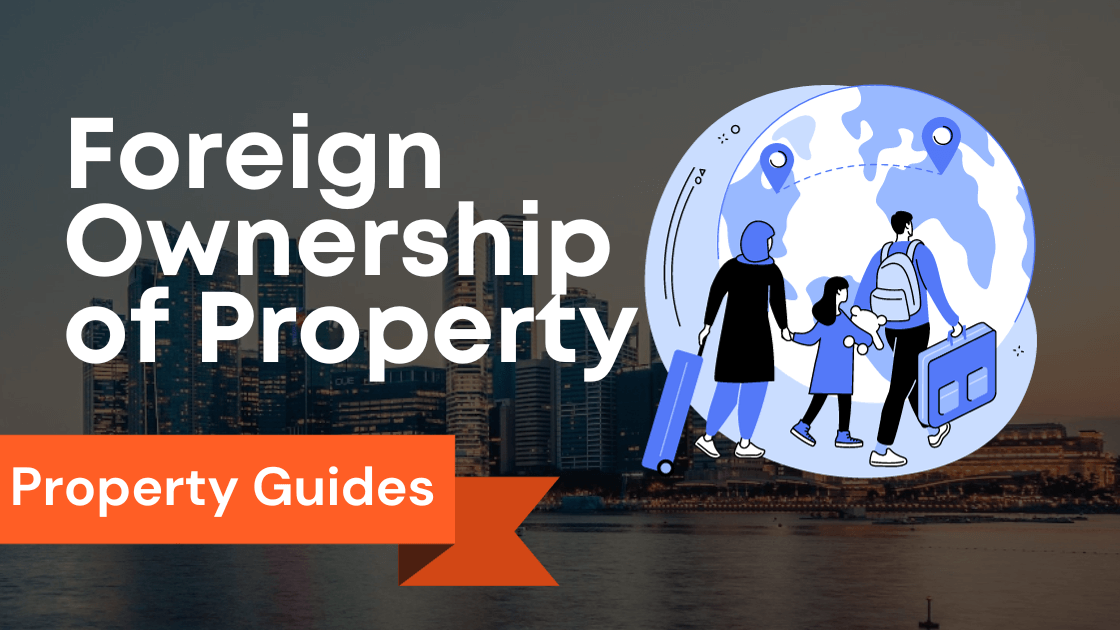 Understanding Foreign Ownership of Property in Singapore for Foreigners and Singaporeans | Foreign Property Ownership