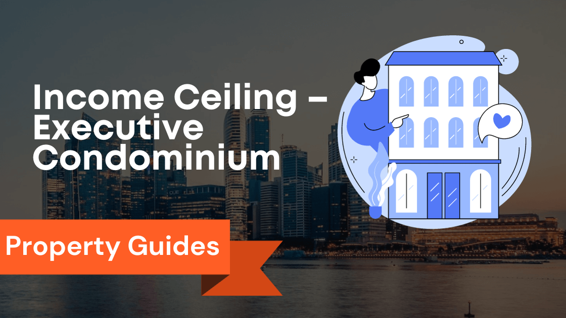 Maximizing New EC Investment 2023: Navigating Income Ceilings – Executive Condominiums in Singapore | HDB Resale